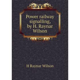 

Книга Power railway signalling, by H. Raynar Wilson