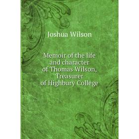 

Книга Memoir of the life and character of Thomas Wilson, Treasurer of Highbury College