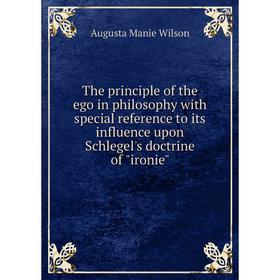 

Книга The principle of the ego in philosophy with special reference to its influence upon Schlegel's doctrine of ironie