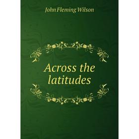 

Книга Across the latitudes