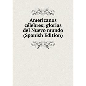 

Книга Americanos célebres; glorias del Nuevo mundo (Spanish Edition)