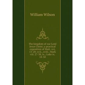 

Книга The kingdom of our Lord Jesus Christ; a practical exposition of Matt