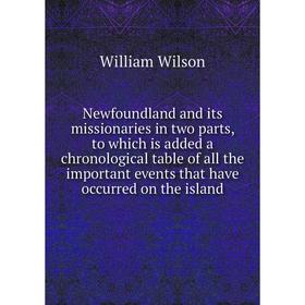 

Книга Newfoundland and its missionaries in two Parts, to which is added a chronological table of all the Important events that have occurred on the is