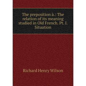 

Книга The preposition à.: The relation of its meaning studied in Old French. Pt. I. Situation