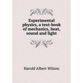 

Книга Experimental physics, a text-book of mechanics, heat, sound and light