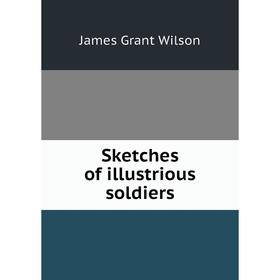 

Книга Sketches of illustrious soldiers