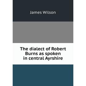 

Книга The dialect of Robert Burns as spoken in central Ayrshire