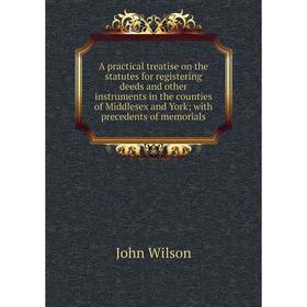 

Книга A practical treatise on the statutes for registering deeds and other instruments in the counties of Middlesex and York