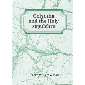 

Книга Golgotha and the Holy sepulchre
