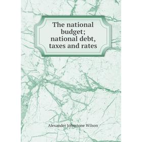 

Книга The national budget; national debt, taxes and rates