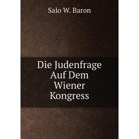 

Книга Die Judenfrage Auf Dem Wiener Kongress