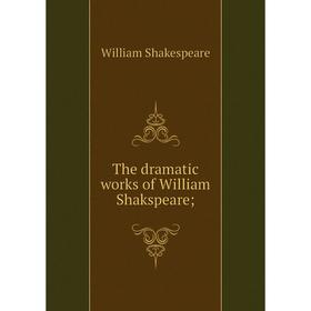

Книга The dramatic works of William Shakspeare