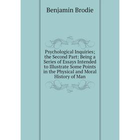 

Книга Psychological Inquiries; the Second Part: Being a Series of Essays Intended to Illustrate Some Points in the Physical and Moral History of Man