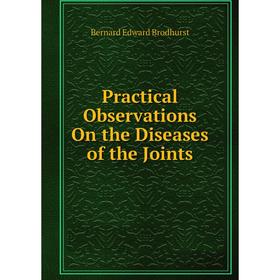 

Книга Practical Observations On the Diseases of the Joints