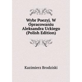 

Книга Wybr Poezyj. W Opracowaniu Aleksandra Uckiego (Polish Edition)