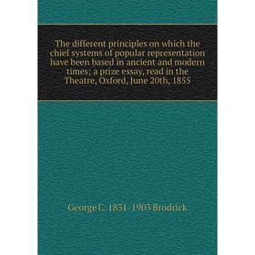 

Книга The different principles on which the chief systems of popular representation have been based in ancient and modern times; a prize essay, read i