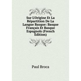 

Книга Sur L'Origine Et La Répartition De La Langue Basque: Basque Français Et Basque Espagnols (French Edition)