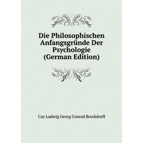 

Книга Die Philosophischen Anfangsgründe Der Psychologie (German Edition)