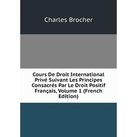

Книга Cours De Droit International Privé Suivant Les Principes Consacrés Par Le Droit Positif Français