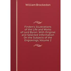 

Книга Finden's Illustrations of the Life and Works of Lord Byron: With Original and Selected Information On the Subjects of the Engravings