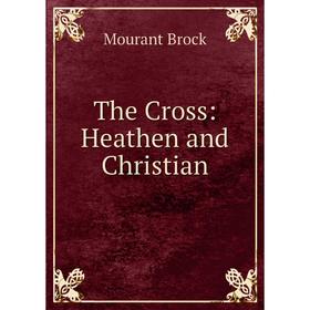 

Книга The Cross: Heathen and Christian