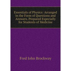 

Книга Essentials of Physics: Arranged in the Form of Questions and Answers. Prepared Especially for Students of Medicine