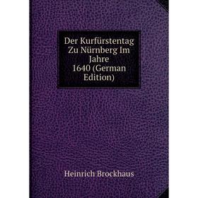 

Книга Der Kurfürstentag Zu Nürnberg Im Jahre 1640 (German Edition)