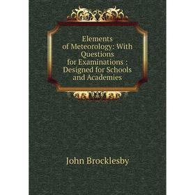 

Книга Elements of Meteorology: With Questions for Examinations: Designed for Schools and Academies