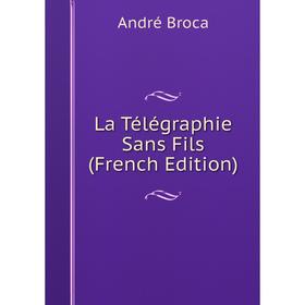 

Книга La Télégraphie Sans Fils