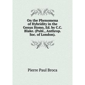 

Книга On the Phenomena of Hybridity in the Genus Homo, Ed by CC Blake (Publ, Anthrop Soc of London)