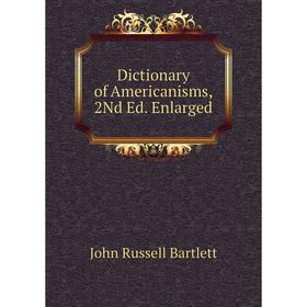 

Книга Dictionary of Americanisms, 2Nd Ed. Enlarged