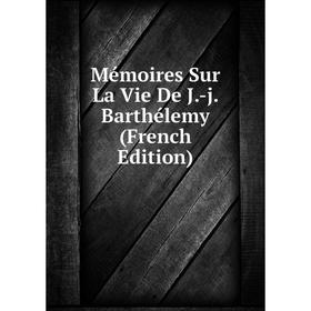 

Книга Mémoires Sur La Vie De J-j Barthélemy