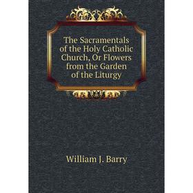 

Книга The Sacramentals of the Holy Catholic Church, Or Flowers from the Garden of the Liturgy