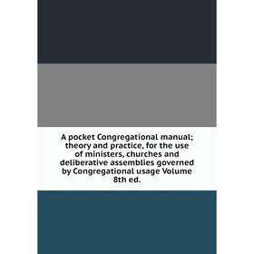 

Книга A pocket Congregational manual; theory and practice, for the use of ministers, churches and deliberative assemblies governed by Congregational u