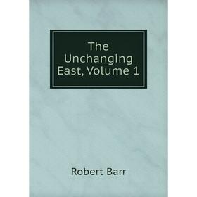 

Книга The Unchanging East, Volume 1