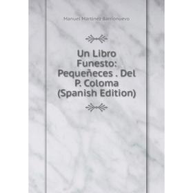 

Книга Un Libro Funesto: Pequeñeces. Del P. Coloma (Spanish Edition)