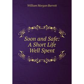

Книга Soon and Safe: A Short Life Well Spent