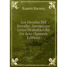 

Книга Los Heridos Del Serrallo: Apropósito Lírico Dramático En Un Acto