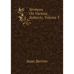 

Книга Sermons On Various Subjects, Volume 3
