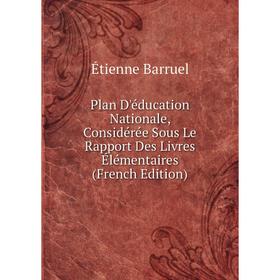 

Книга Plan D'éducation Nationale, Considérée Sous Le Rapport Des Livres Élémentaires (French Edition)