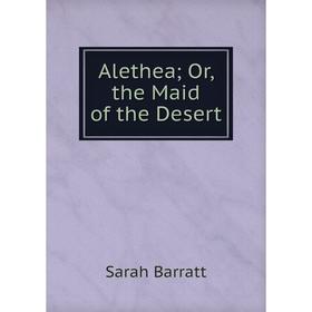 

Книга Alethea; Or, the Maid of the Desert