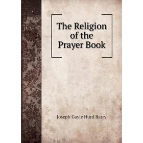 

Книга The Religion of the Prayer Book