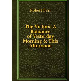 

Книга The Victors: A Romance of Yesterday Morning & This Afternoon