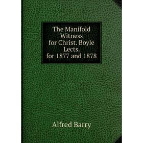 

Книга The Manifold Witness for Christ. Boyle Lects. for 1877 and 1878
