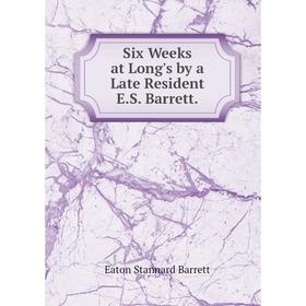 

Книга Six Weeks at Long's by a Late Resident E.S. Barrett.
