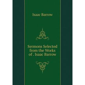 

Книга Sermons Selected from the Works of. Isaac Barrow