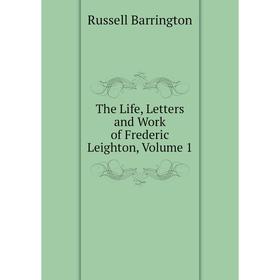 

Книга The Life, Letters and Work of Frederic Leighton, Volume 1