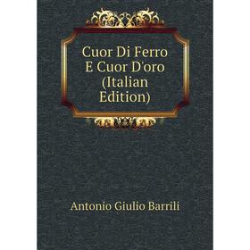 

Книга Cuor Di Ferro E Cuor D'oro (Italian Edition)