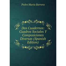 

Книга Dos Cuadernos: Cuadros Sociales Y Composiciones Diversas (Spanish Edition)