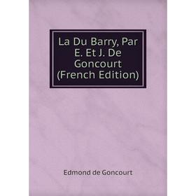 

Книга La Du Barry, Par E. Et J. De Goncourt